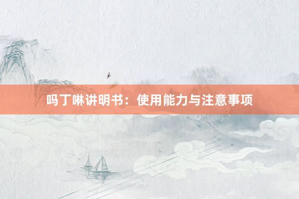 吗丁啉讲明书：使用能力与注意事项