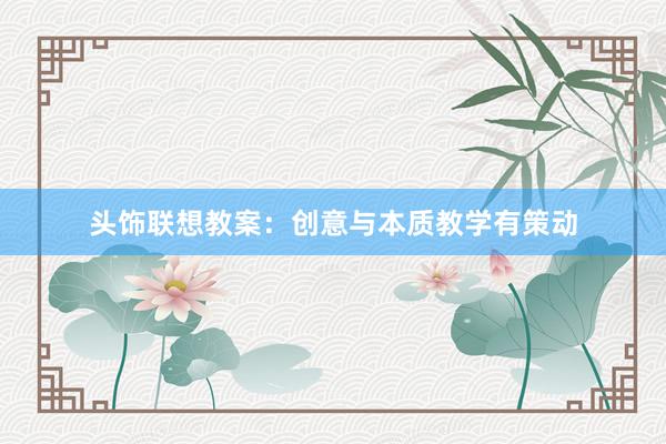 头饰联想教案：创意与本质教学有策动