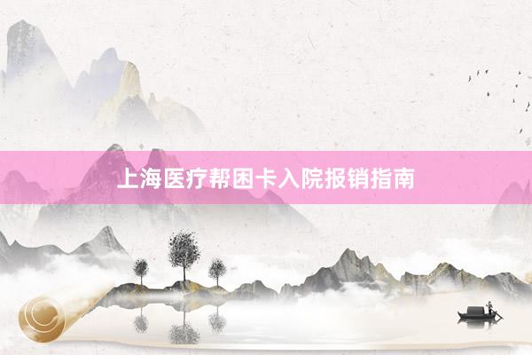 上海医疗帮困卡入院报销指南