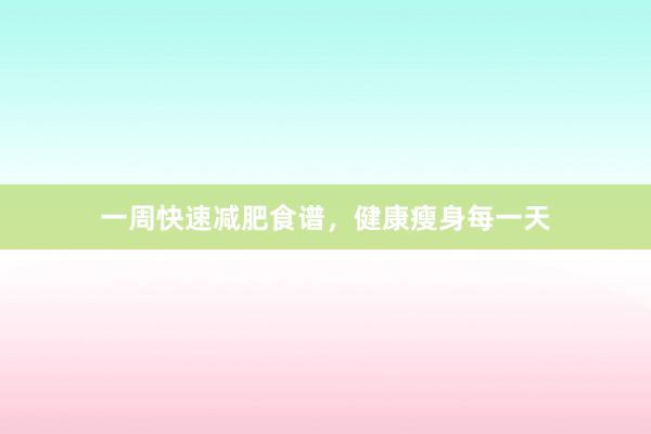 一周快速减肥食谱,健康瘦身每一天