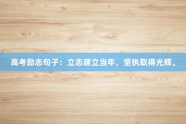 高考励志句子：立志建立当年，坚执取得光辉。